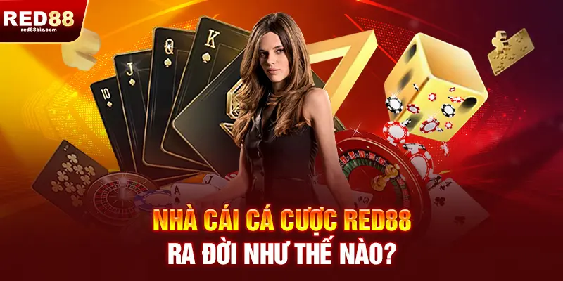 Red88 | Nhà Cái Cá Cược Thể Thao, Casino Uy Tín Hàng Đầu Việt Nam| 16 Nhà cái cá cược RED88 ra đời như thế nào?